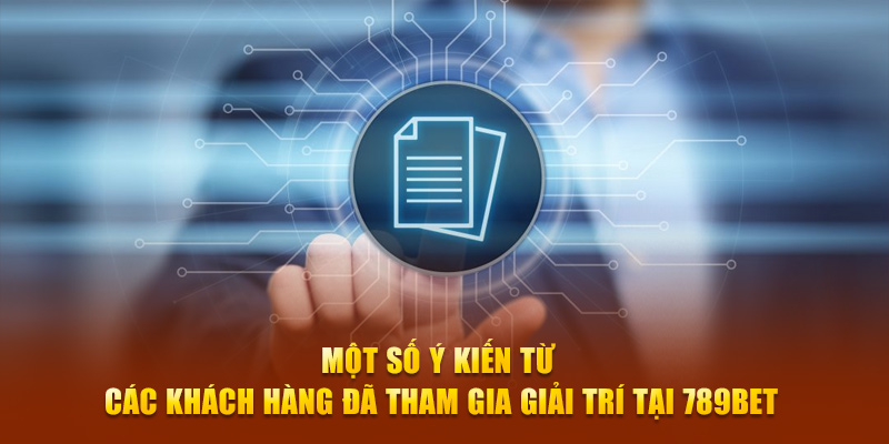 Một vài ý kiến thu thập từ các khách hàng đã từng tham gia giải trí tại 789BET